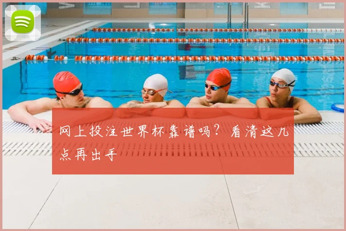 网上投注世界杯靠谱吗？看清这几点再出手