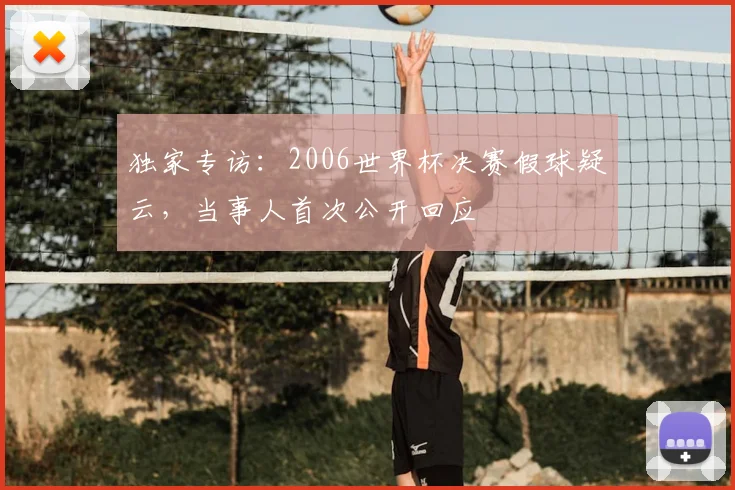 独家专访:2006世界杯决赛假球疑云,当事人首次公开回应