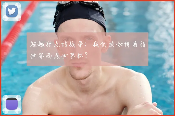超越甜点的战争:我们该如何看待世界西点世界杯?