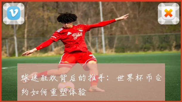 球迷狂欢背后的推手:世界杯币合约如何重塑体验