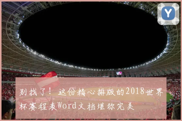 别找了!这份精心排版的2018世界杯赛程表Word文档堪称完美