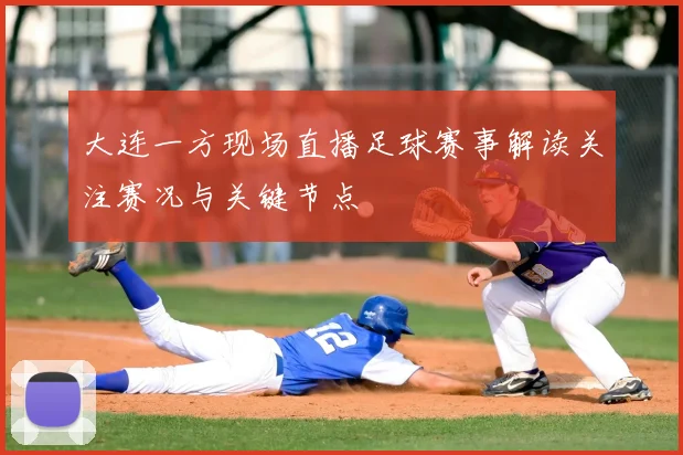 大连一方现场直播足球赛事解读关注赛况与关键节点